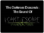 The Darkness Descends: The Sound of I Can't Escape: Darkness